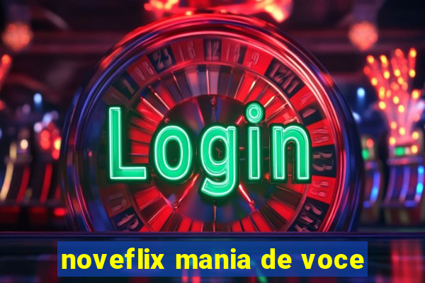 noveflix mania de voce