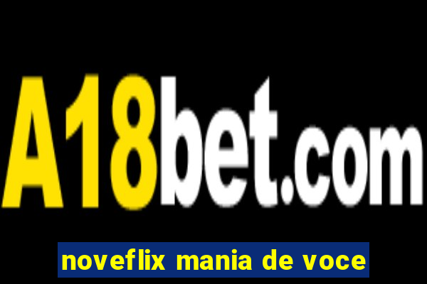 noveflix mania de voce