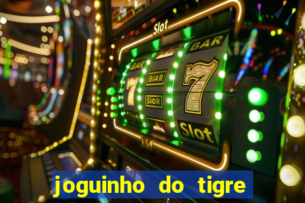 joguinho do tigre para ganhar dinheiro