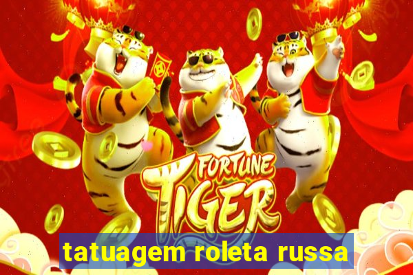 tatuagem roleta russa