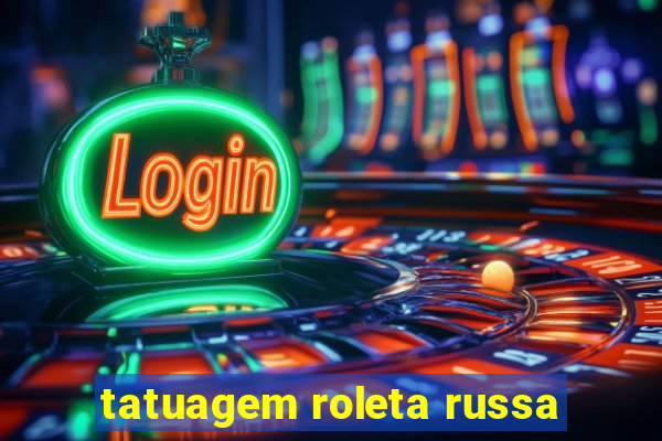 tatuagem roleta russa