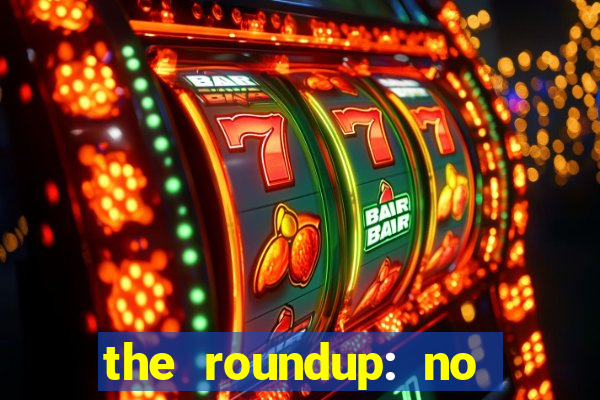 the roundup: no way out dublado