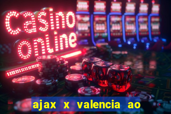 ajax x valencia ao vivo futemax