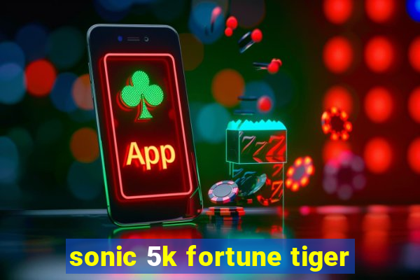 sonic 5k fortune tiger