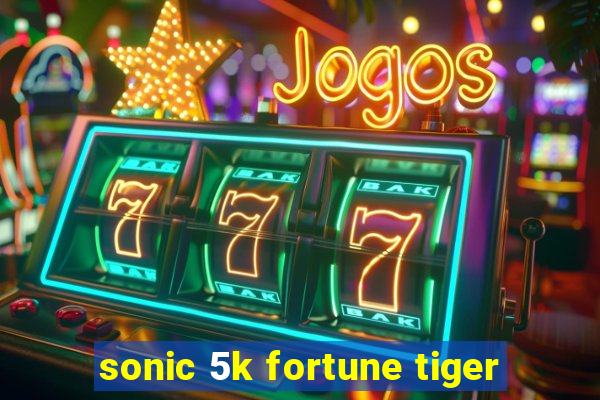 sonic 5k fortune tiger