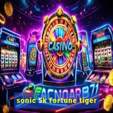 sonic 5k fortune tiger