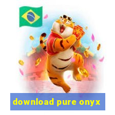 download pure onyx