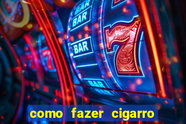 como fazer cigarro caseiro de papel