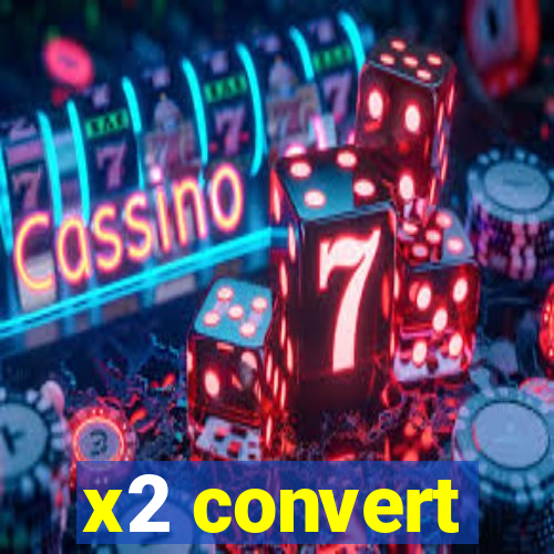 x2 convert