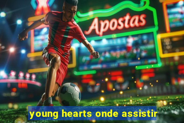 young hearts onde assistir