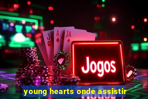 young hearts onde assistir