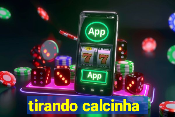 tirando calcinha