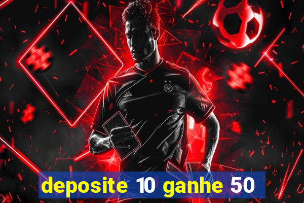 deposite 10 ganhe 50