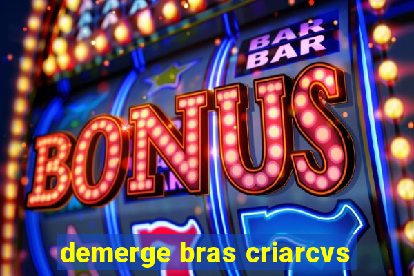 demerge bras criarcvs