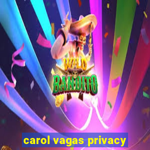 carol vagas privacy