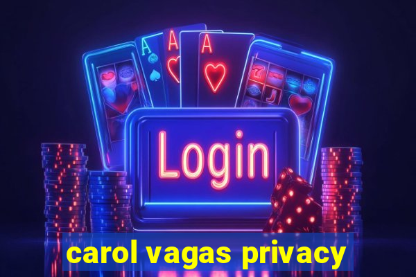 carol vagas privacy