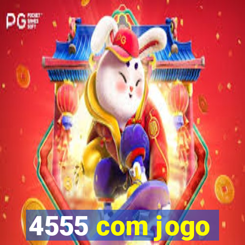 4555 com jogo