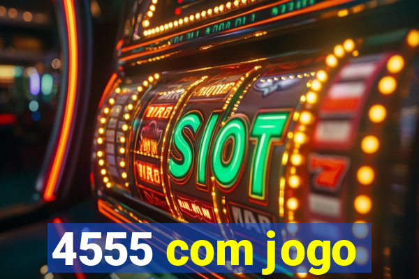 4555 com jogo