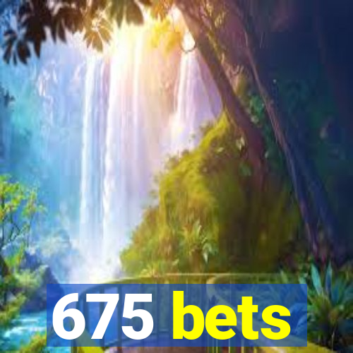 675 bets
