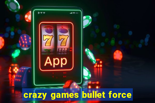 crazy games bullet force