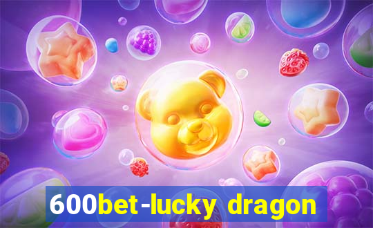 600bet-lucky dragon