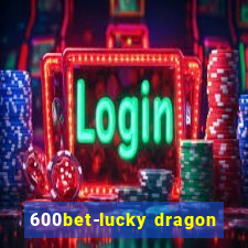 600bet-lucky dragon