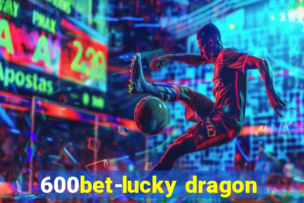 600bet-lucky dragon