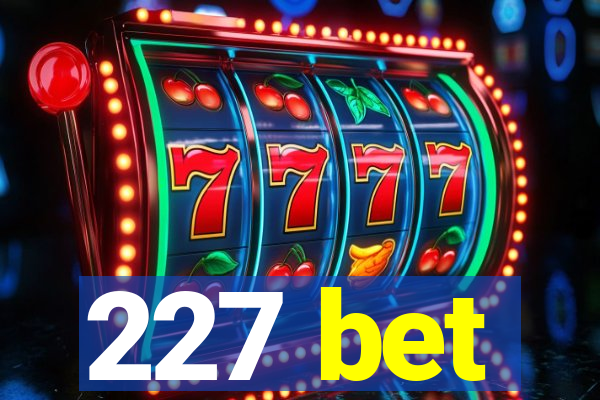 227 bet