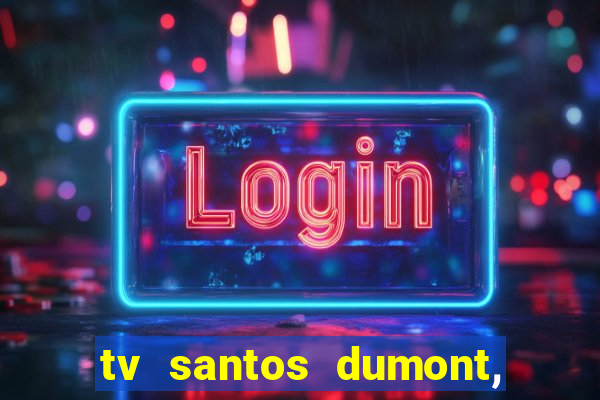 tv santos dumont, 431, centro