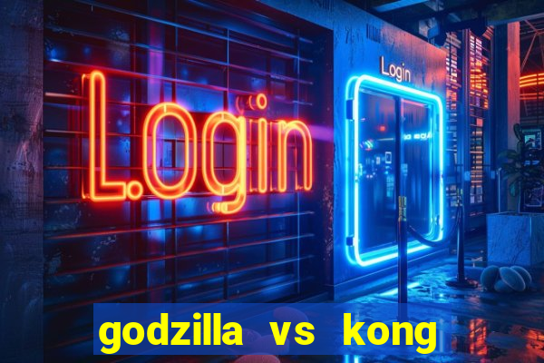 godzilla vs kong filme completo dublado