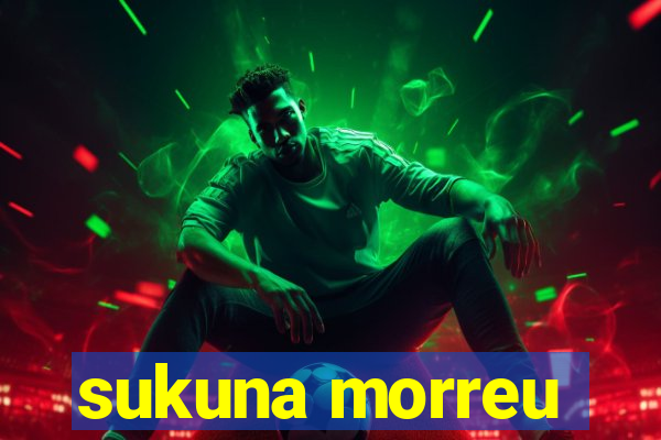 sukuna morreu