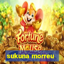 sukuna morreu