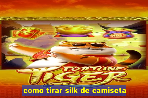 como tirar silk de camiseta