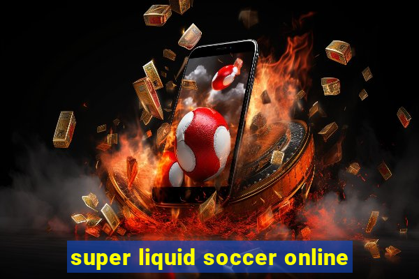 super liquid soccer online