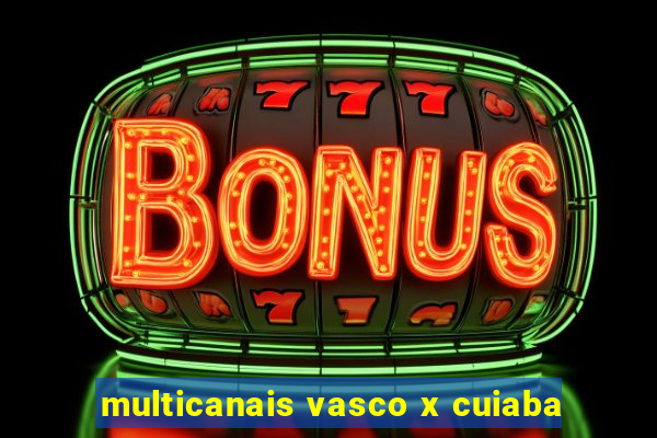 multicanais vasco x cuiaba