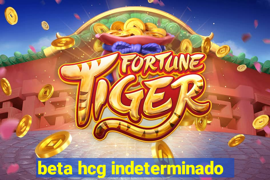 beta hcg indeterminado