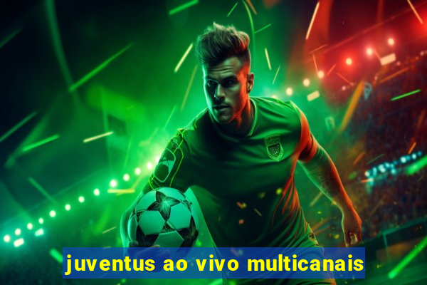 juventus ao vivo multicanais