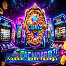 sonhar com manga no jogo do bicho