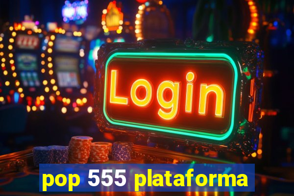pop 555 plataforma