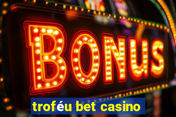 troféu bet casino