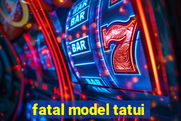 fatal model tatui