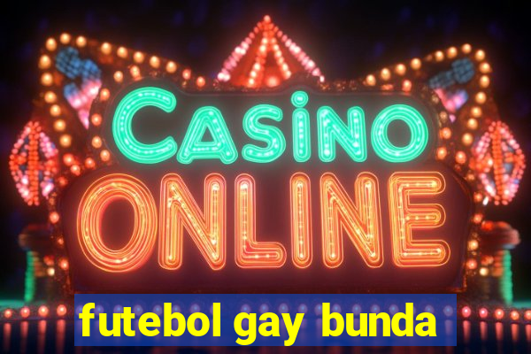 futebol gay bunda