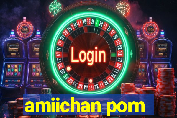 amiichan porn