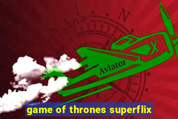 game of thrones superflix