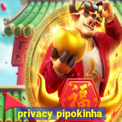 privacy pipokinha