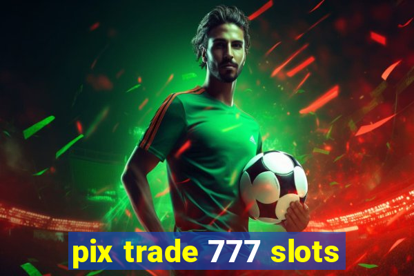 pix trade 777 slots