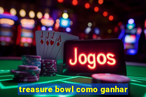 treasure bowl como ganhar