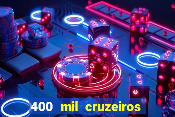 400 mil cruzeiros em reais