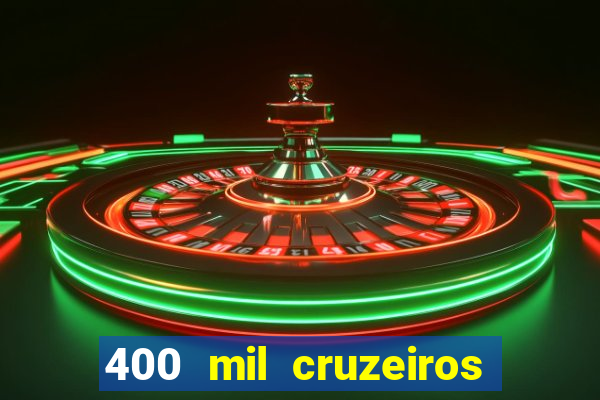 400 mil cruzeiros em reais