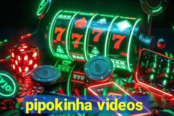 pipokinha videos